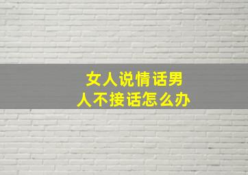 女人说情话男人不接话怎么办