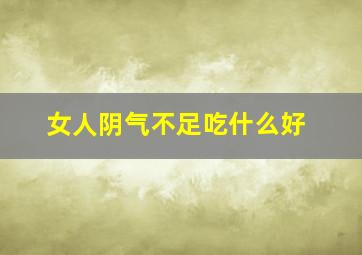 女人阴气不足吃什么好