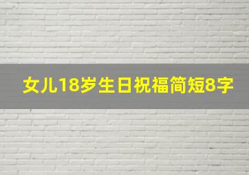 女儿18岁生日祝福简短8字