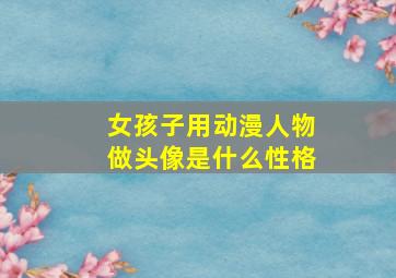 女孩子用动漫人物做头像是什么性格