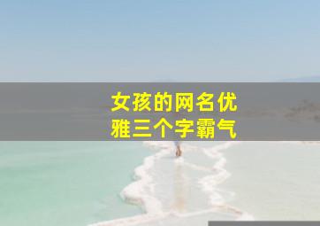 女孩的网名优雅三个字霸气