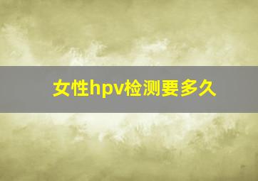 女性hpv检测要多久