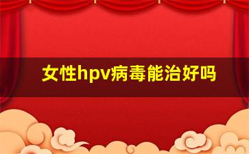 女性hpv病毒能治好吗