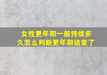 女性更年期一般持续多久怎么判断更年期结束了