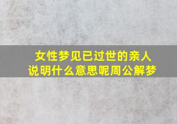 女性梦见已过世的亲人说明什么意思呢周公解梦