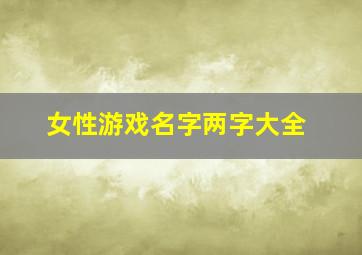 女性游戏名字两字大全