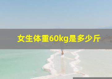 女生体重60kg是多少斤