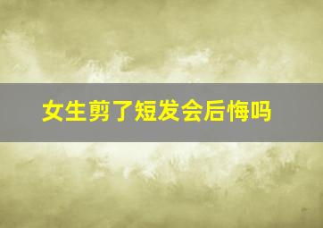 女生剪了短发会后悔吗