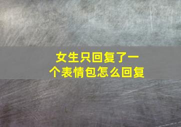 女生只回复了一个表情包怎么回复