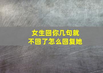 女生回你几句就不回了怎么回复她