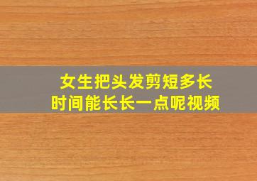 女生把头发剪短多长时间能长长一点呢视频