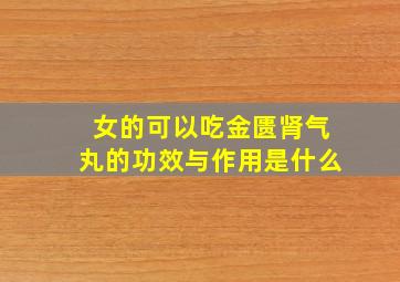 女的可以吃金匮肾气丸的功效与作用是什么