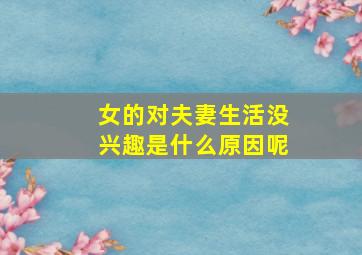 女的对夫妻生活没兴趣是什么原因呢