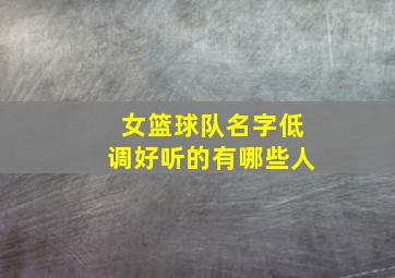 女篮球队名字低调好听的有哪些人