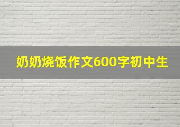 奶奶烧饭作文600字初中生