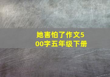 她害怕了作文500字五年级下册