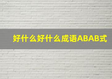 好什么好什么成语ABAB式