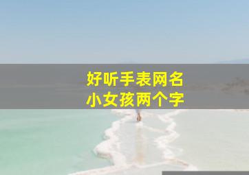 好听手表网名小女孩两个字