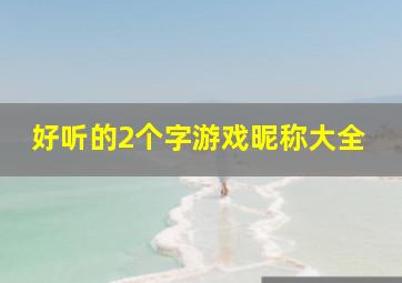 好听的2个字游戏昵称大全