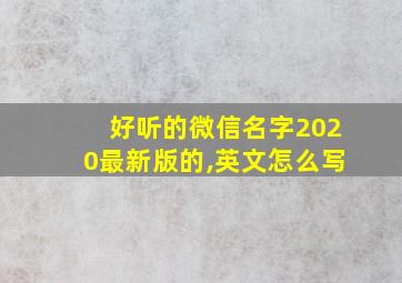 好听的微信名字2020最新版的,英文怎么写