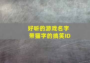 好听的游戏名字带猫字的搞笑ID