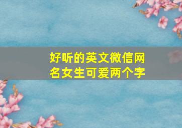 好听的英文微信网名女生可爱两个字