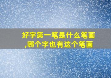 好字第一笔是什么笔画,哪个字也有这个笔画