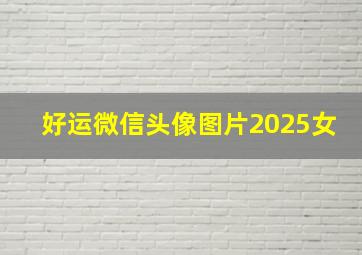 好运微信头像图片2025女