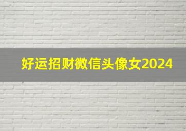 好运招财微信头像女2024