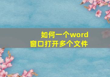 如何一个word窗口打开多个文件