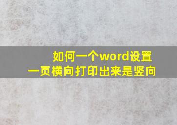 如何一个word设置一页横向打印出来是竖向