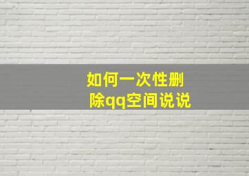 如何一次性删除qq空间说说