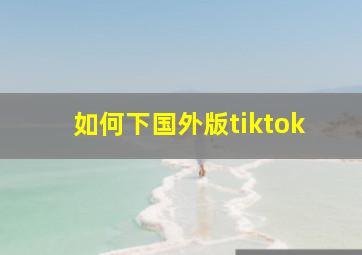 如何下国外版tiktok