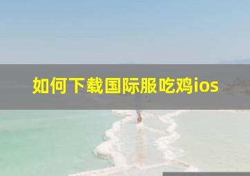 如何下载国际服吃鸡ios