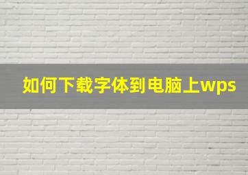 如何下载字体到电脑上wps