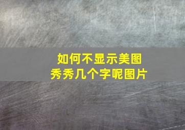 如何不显示美图秀秀几个字呢图片