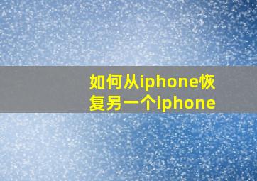 如何从iphone恢复另一个iphone