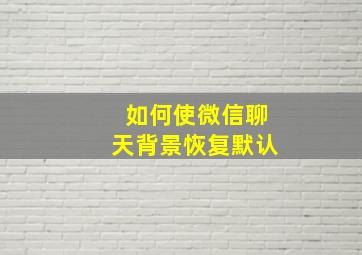 如何使微信聊天背景恢复默认