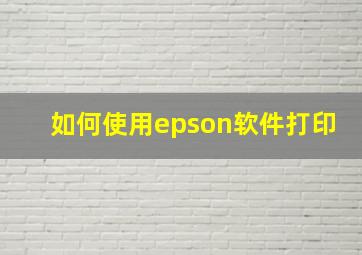 如何使用epson软件打印