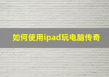 如何使用ipad玩电脑传奇