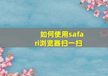 如何使用safari浏览器扫一扫