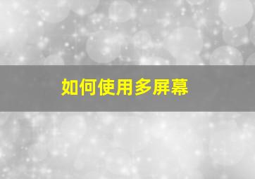 如何使用多屏幕