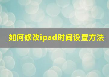 如何修改ipad时间设置方法