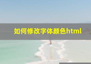 如何修改字体颜色html