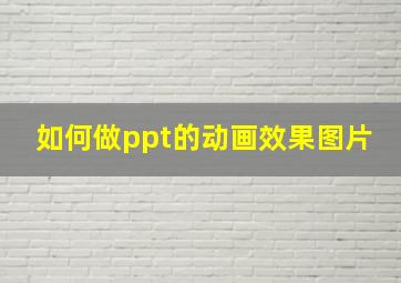 如何做ppt的动画效果图片