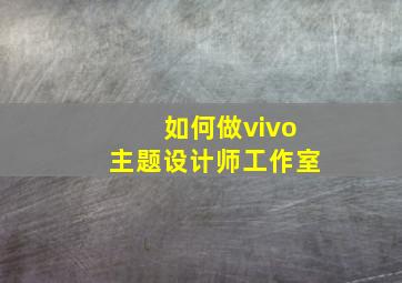 如何做vivo主题设计师工作室