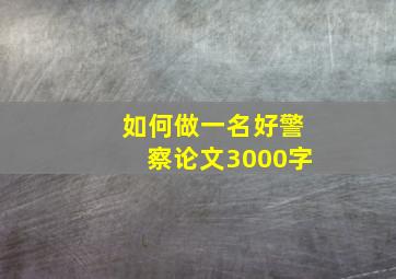 如何做一名好警察论文3000字