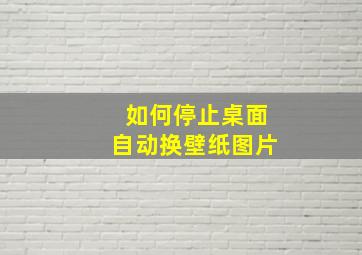 如何停止桌面自动换壁纸图片