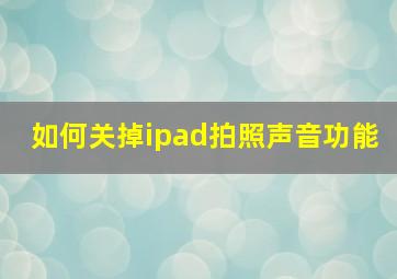 如何关掉ipad拍照声音功能