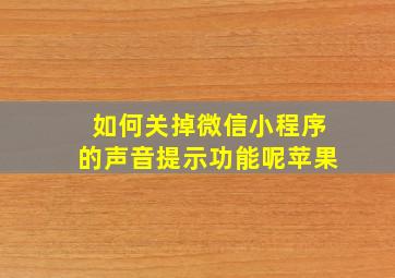 如何关掉微信小程序的声音提示功能呢苹果